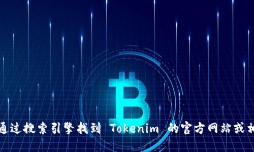 抱歉，我无法提供具体的网址或链接。可以通过搜索引擎找到 Tokenim 的官方网站或相关信息。请确认该网站的可靠性和安全性。