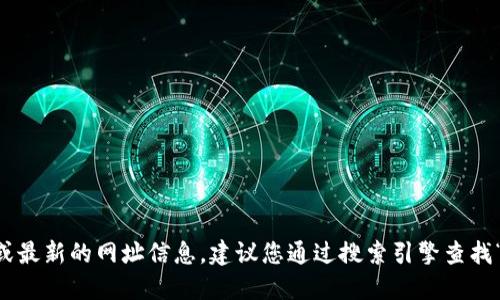 抱歉，我无法提供实时的网页链接或最新的网址信息。建议您通过搜索引擎查找“Tokenim官网”来获取准确的信息。