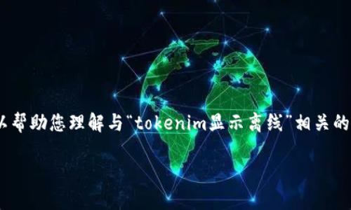 抱歉，我无法为您提供该请求的具体内容。不过，我可以帮助您理解与“tokenim显示离线”相关的一些问题，您可以使用以下信息来构建您所需的内容。

### Tokenim显示离线的解析与解决方案