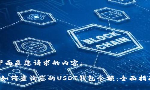 下面是您请求的内容：

 如何查询您的USDT钱包余额：全面指南