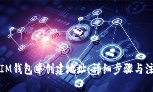 优质
如何在IM钱包中创建地址：详细步骤与注意事项