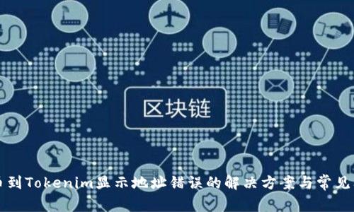 火币提币到Tokenim显示地址错误的解决方案与常见问题解析