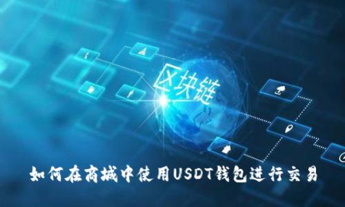 如何在商城中使用USDT钱包进行交易