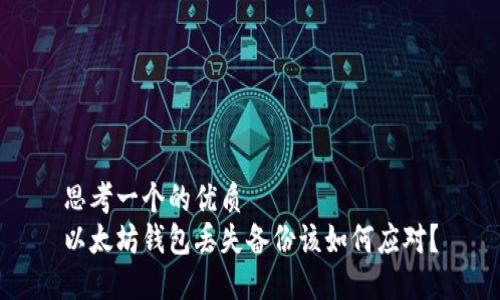思考一个的优质
以太坊钱包丢失备份该如何应对？