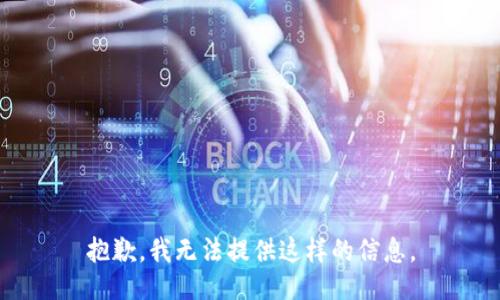 抱歉，我无法提供这样的信息。