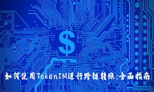 如何使用TokenIM进行跨链转账：全面指南