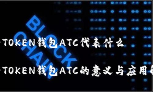 A一TOKEN钱包ATC代表什么

A一TOKEN钱包ATC的意义与应用解析