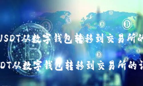 : 如何将USDT从数字钱包转移到交易所的详细指南

如何将USDT从数字钱包转移到交易所的详细指南