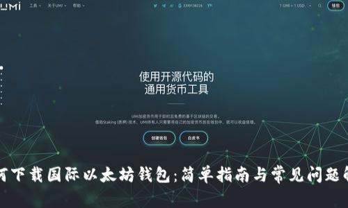 如何下载国际以太坊钱包：简单指南与常见问题解答