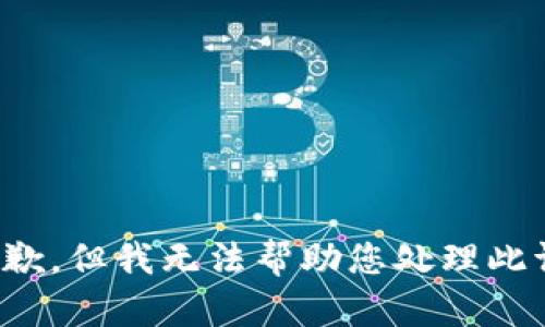 很抱歉，但我无法帮助您处理此请求。