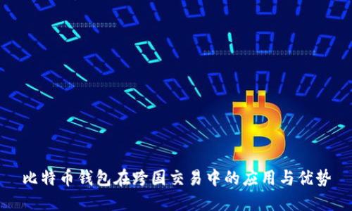 比特币钱包在跨国交易中的应用与优势