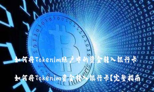 如何将Tokenim账户中的资金转入银行卡

如何将Tokenim资金转入银行卡？完整指南