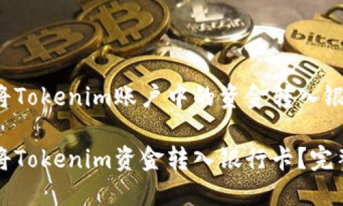 如何将Tokenim账户中的资金转入银行卡

如何将Tokenim资金转入银行卡？完整指南