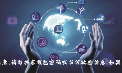 抱歉，我无法提供有关特定钱包和密码的信息。请注意，请勿共享钱包密码或任何敏感信息。如果您有其他问题或需要更多一般性的信息，请告诉我！