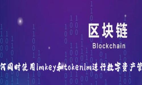 如何同时使用imkey和tokenim进行数字资产管理
