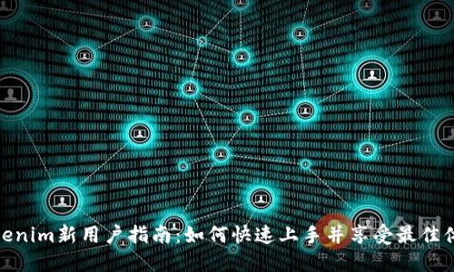 Tokenim新用户指南：如何快速上手并享受最佳体验