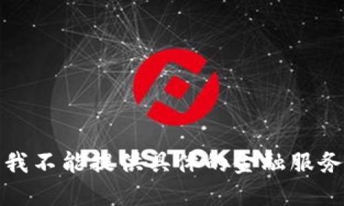 抱歉，我不能提供具体的金融服务信息。