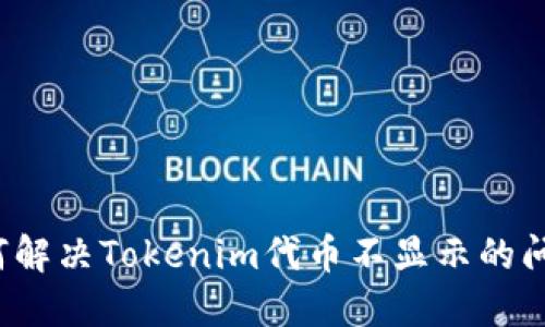 如何解决Tokenim代币不显示的问题？