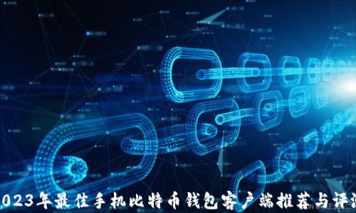 
2023年最佳手机比特币钱包客户端推荐与评测