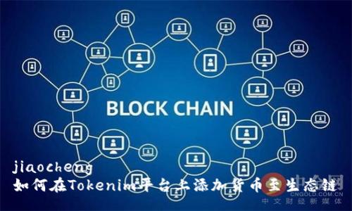 jiaocheng  
如何在Tokenim平台上添加货币至生态链