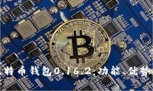 全面解析比特币钱包0.16.2：功能、优势与使用技巧