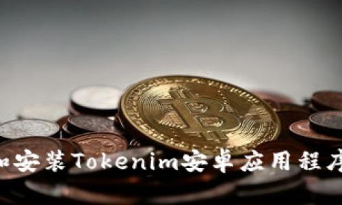 如何下载和安装Tokenim安卓应用程序：完整指南