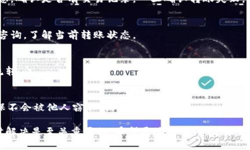 如何将Plus Token钱包里的币安全转移到火币网交易平台
Plus Token, 火币网, 加密货币, 数字资产/guanjianci

随着加密货币的流行，越来越多的用户开始使用数字钱包管理自己的资产。其中，Plus Token钱包作为一种相对比较知名和受到广泛使用的数字钱包，受到了不少用户的青睐。同时，火币网作为全球知名的数字资产交易平台，拥有丰富的交易对和高流动性，吸引了众多投资者把他们的加密币进行交易。如果你也在考虑如何将Plus Token钱包中的币安全地转移到火币网交易平台，本文将为你提供详细的指导。

1. 什么是Plus Token钱包？
Plus Token钱包是一个多功能的加密货币钱包，支持多种主流数字货币的存储和管理。该钱包通过其用户友好的界面和丰富的功能吸引了大量用户。例如，Plus Token允许用户在钱包内进行币种兑换、资产管理以及收益计算。此外，它还为用户提供了一种去中心化的方式，以确保用户对自己数字资产的完全控制。

在Plus Token钱包中，用户可以创建多个钱包地址，满足不同数字资产的需求。钱包的安全性也是一个非常重要的特点，通过私钥管理和多重签名技术，为用户提供了加密保护。此外，Plus Token的用户群体庞大，允许用户在社区中进行交流和分享经验。

2. 如何在Plus Token中查找你的资产？
在进行转账之前，首先需要确保你知道在Plus Token钱包中自己持有的数字资产。用户可以登录Plus Token钱包，进入资产界面，你会看到自己所有的钱包余额和支持的资产列表。如果你是新用户，可以通过“我的资产”标签快速查看你钱包的整体状态。

在这个界面上，用户不仅可以看到数字资产的总价值，还可以查看单个资产的详细信息，包括当前价格、持有数量等。同时，为了方便管理，Plus Token还会展示全球市场行情的动态，以便用户及时做出决策。

3. 从Plus Token到火币网的转账步骤
在确认你在Plus Token钱包中的资产后，接下来需要进行跨平台转账。以下是将Plus Token中的币转移到火币网的详细步骤：

strong步骤一：登录火币网账号/strongbr在进行转账前，你需要登录自己的火币网账户。如果你还没有账户，需先完成注册并完成KYC（实名认证）流程。

strong步骤二：获取火币网的充值地址/strongbr在火币网首页，找到“资产”选项，并选择“充值”。在充值界面，选择你要转移的币种，火币将会生成一个对应的充值地址。请确保你选择的币种与在Plus Token钱包中持有的币种一致。

strong步骤三：转账操作/strongbr返回Plus Token钱包，选择“转账”功能。在转账界面，输入你在火币网生成的钱包地址，确认转账的币种和金额，这时还要注意输入的地址是否准确，因为币种转账一旦发出是不可逆的。如果一切无误，确认转账。

strong步骤四：等待确认/strongbr转账后，返回火币网查看到账信息。根据区块链的不同，转账确认的时间会有所不同。一般情况下，大部分交易会在短时间内完成，您可以在“充币记录”中查询到账记录。

4. 转账过程中可能遇到的问题与解决方法
在进行转账的过程中，用户可能会遇到多种问题。以下是一些常见问题及其解决方法：

h4问题一：转账失败，如何处理？/h4
转账失败通常是由于输入的地址不正确或网络繁忙。建议用户首先检查输入的地址，特别是在火币网生成的地址中，确保没有遗漏或多余的字符。同时，用户也可以查阅相关区块链信息，确认是否有交易记录，一旦确认转账失败，可以尝试重新发起转账。

h4问题二：到账时间延迟，该怎么办？/h4
到账时间延迟的原因可能是由于网络拥堵或区块确认时间过长。在这种情况下，用户可耐心等待，通常大多数转账会在较短时间内到账。如果超出预期时间，可以联系火币网客服进行咨询，了解当前转账状态。

h4问题三：手续费问题/h4
在进行转账时，用户会遇到手续费的问题。在Plus Token钱包和火币网转账时，可能会有一定的手续费。用户需仔细阅读相关规定，选择合适的转账金额，避免手续费过高影响资产的流转。

h4问题四：转账地址怎么保护？/h4
在进行数字资产转账时，地址的保密性至关重要。用户在进行转账时，应通过信任的渠道获取充值地址，并避免在公共场合共享敏感信息。此外，对同一地址的多次使用也需要谨慎，确保不会被他人窃取，提高资产安全性。

综上所述，将Plus Token钱包里的币安全转移到火币网并不是一项复杂的操作，只需要按照步骤仔细执行即可。然而，为了更好地确保资金安全，保持对地址的高度警惕，遇到问题及时解决是至关重要的。希望通过以上内容，能帮助用户顺利完成转账操作，安全管理自己的数字资产。