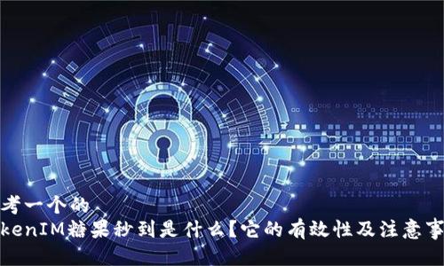 思考一个的
TokenIM糖果秒到是什么？它的有效性及注意事项