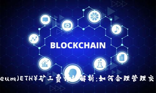 Ethereum（ETH）矿工费详细解析：如何合理管理交易成本