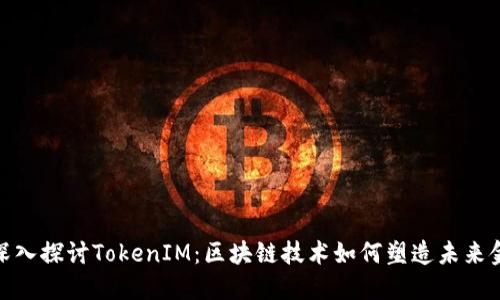 : 深入探讨TokenIM：区块链技术如何塑造未来金融