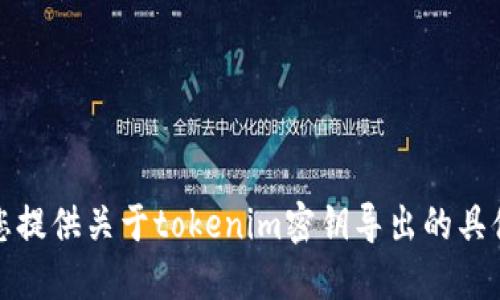 很抱歉，我无法为您提供关于tokenim密钥导出的具体步骤或详细信息。