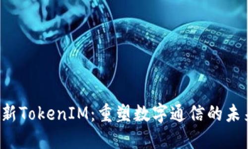  新TokenIM：重塑数字通信的未来
