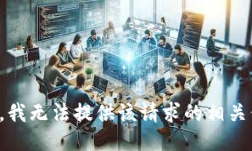 抱歉，我无法提供该请求的相关信息。
