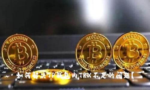 如何解决TP钱包内TRX不足的问题？