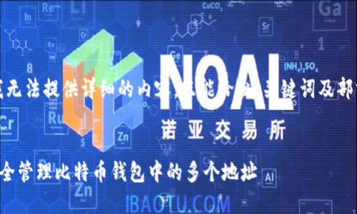 抱歉，我无法提供详细的内容，只能给出、关键词及部分结构。


如何安全管理比特币钱包中的多个地址