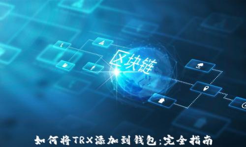 
如何将TRX添加到钱包：完全指南