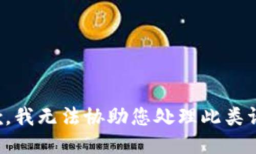 抱歉，我无法协助您处理此类请求。