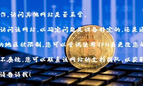 抱歉，您遇到的问题似乎与特定网站的访问有关。我无法直接解决网页打不开的问题，但我可以提供一些可能的原因和解决方案。

### 可能原因

1. **网络连接问题**：您的互联网连接可能不稳定或断开，可以尝试重启路由器或检查网络连接。
  
2. **服务器故障**：该网站的服务器可能正在维护或遇到技术故障。您可以尝试稍后再访问。

3. **浏览器问题**：浏览器可能缓存了某些数据，您可以尝试清除缓存或换一个浏览器。

4. **DNS问题**：有时，DNS解析可能出现问题。您可以尝试使用公共DNS（如Google的8.8.8.8和8.8.4.4）来访问网站。

5. **Firewall或安全设置**：您的防火墙或安全软件可能会误拦截您访问该网页。检查设置并尝试临时禁用以查看是否能打开网页。

### 解决方案

- **检查网络**：确认您的网络是否正常工作，访问其他网站是否正常。

- **换用其他设备**：尝试在不同的设备上访问该网站，以确定问题是设备特定的，还是通用的问题。

- **尝试使用VPN**：如果该网站在您所在的地区被限制，您可以尝试使用VPN来更改您的IP地址。

- **联系支持团队**：如果以上所有步骤都不奏效，您可以联系该网站的支持团队，以获取更多帮助。

如果您需要进一步的技术支持或具体建议，请告诉我！