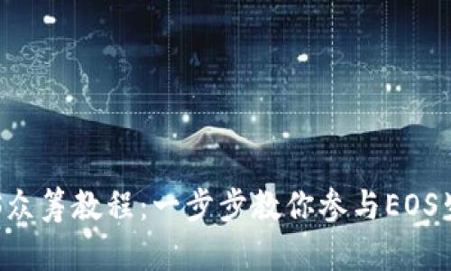 Tokenim的EOS众筹教程：一步步教你参与EOS生态的众筹项目