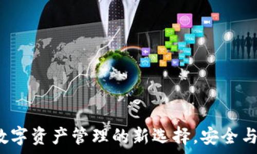  
IM钱包：数字资产管理的新选择，安全与便捷并存