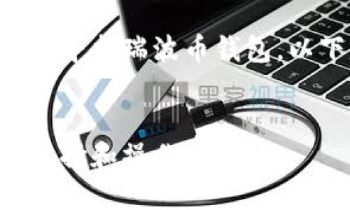 为了帮助您更好地了解和寻找瑞波币钱包，以下是相关和关键词信息：


寻找瑞波币钱包的最佳选择和操作指南