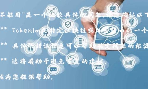 很抱歉，您提到的“tokenim地址不能用”是一个比较具体的问题。请您确认以下信息，以便提供更好的帮助：

1. **您指的是哪个平台或服务？** Tokenim是特定区块链或加密货币的一个地址吗？请提供更多上下文信息。

2. **出现了什么样的错误提示？** 具体的错误信息可以帮助确定问题的根源。

3. **您曾尝试过哪些解决方案？** 这将有助于避免重复的建议。

如果您能提供更多细节，我将竭诚为您提供帮助。