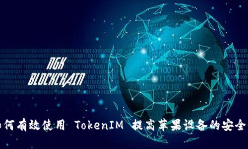 如何有效使用 TokenIM 提高苹果设备的安全性