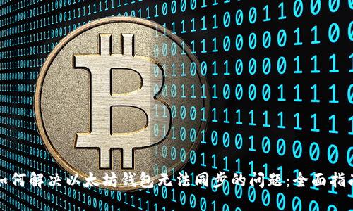 如何解决以太坊钱包无法同步的问题：全面指南