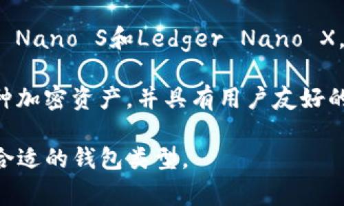 以太坊钱包有多种类型和名称，最常用的包括以下几种：

1. **MetaMask**：这是一个非常流行的以太坊钱包，兼容浏览器扩展，用户可以方便地进行以太坊和ERC-20代币的存储与交易。

2. **MyEtherWallet (MEW)**：这是一个开源的以太坊钱包，允许用户自己生成钱包并管理私钥。

3. **Trust Wallet**：这是一个移动端钱包，支持以太坊及其他多种加密货币，用户友好且安全。

4. **Ledger（硬件钱包）**：Ledger有两个主要产品，Ledger Nano S和Ledger Nano X，都是非常安全的硬件钱包，支持以太坊及其他多种加密货币。

5. **Exodus**：这是一个多币种钱包，支持以太坊及其他多种加密资产，并具有用户友好的界面。

这些钱包各有其特点和优势，用户可以根据自己的需求选择合适的钱包类型。