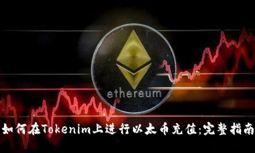 如何在Tokenim上进行以太币充值：完整指南