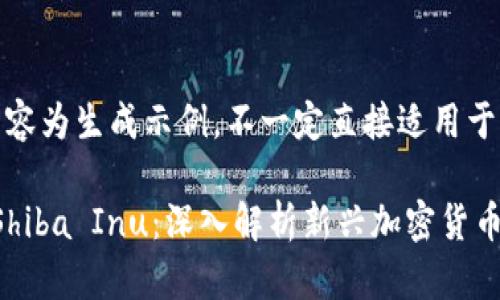 注意：以下内容为生成示例，不一定直接适用于特定的策略。

TokenIM与Shiba Inu：深入解析新兴加密货币的未来