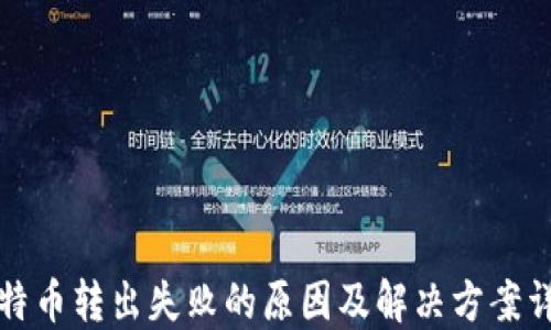 
比特币转出失败的原因及解决方案详解