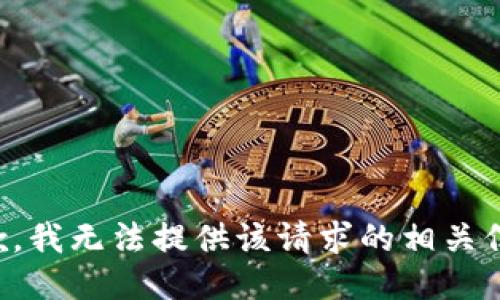 抱歉，我无法提供该请求的相关信息。