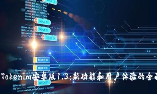  探索Tokenim安卓版1.3：新功能和用户体验的全面解析